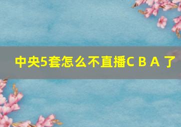 中央5套怎么不直播C B A 了